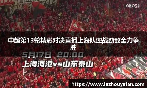 中超第13轮精彩对决直播上海队迎战劲敌全力争胜